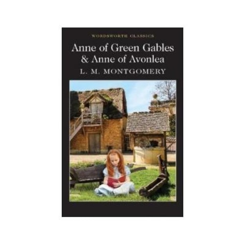 Anne of Green Gables & Anne of Avonlea, Lucy Maud Montgomery, Wordsworth Editions