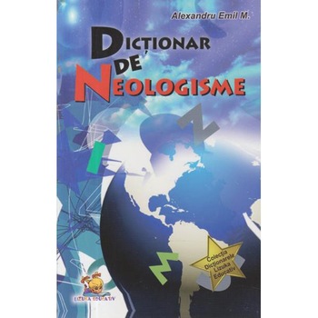 Dictionar de neologisme - Alexandru Emil M. Dictionar de neologisme - Alexandru Emil M.