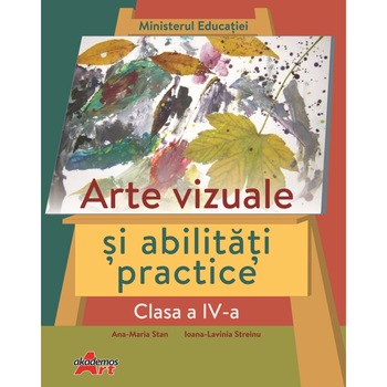 Arte vizuale si abilitati practice manual pentru clasa a IV-a, Ana Maria Stan Arte vizuale si abilitati practice manual pentru clasa a IV-a, Ana Maria Stan