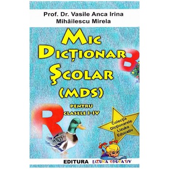 Mic dictionar scolar (MDS) pentru clasele I-IV - Vasile Anca Irina, Mihailescu Mirela Mic dictionar scolar (MDS) pentru clasele I-IV - Vasile Anca Irina, Mihailescu Mirela