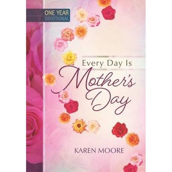 One Year Devotional: Every Day is Mother's Day One Year Devotional: Every Day is Mother's Day
