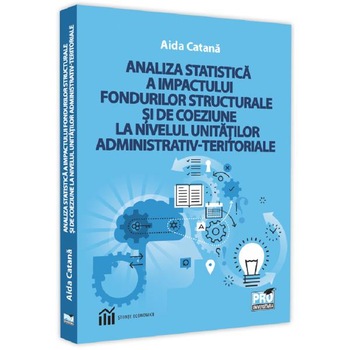 Analiza statistica a impactului fondurilor stucturale si de coeziune la nivelul unitatilor administrativ-teritoriale - Aida Catana Analiza statistica a impactului fondurilor stucturale si de coeziune la nivelul unitatilor administrativ-teritoriale - Aida Catana