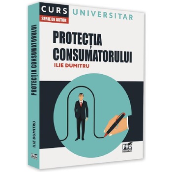 Protectia consumatorului. Curs universitar - Ilie Dumitru Protectia consumatorului. Curs universitar - Ilie Dumitru