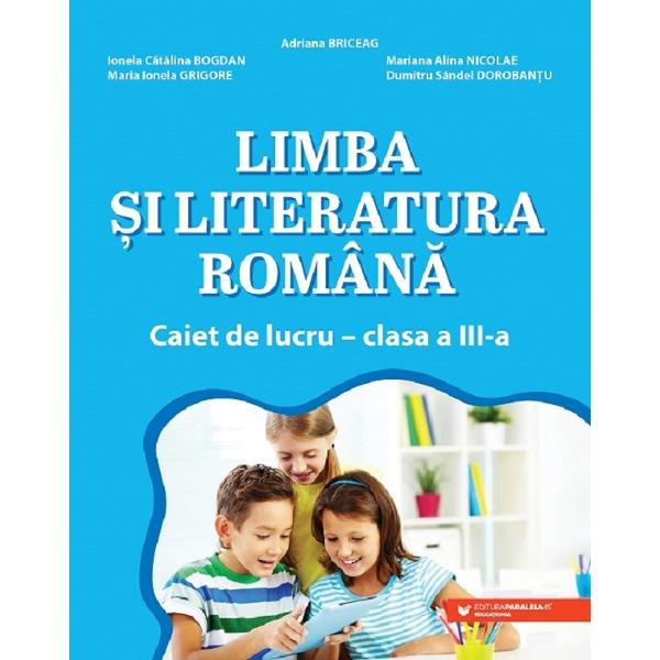 Limba si literatura romana - Clasa 3 - Caiet de lucru - Adriana Briceag, Ionela Catalina Bogdan, Mariana Alina Nicolae, Maria Ionela Grigore, Dumitru Sandel Dorobantu