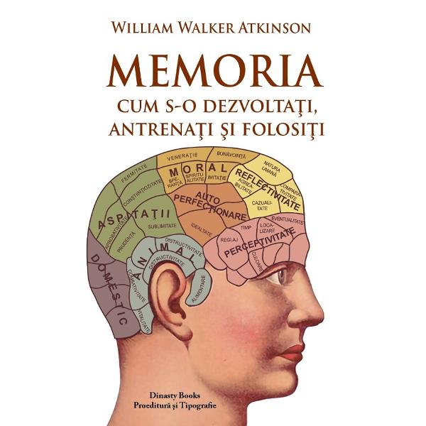Memoria. Cum s-o dezvoltati, antrenati si folositi - William Walker Atkinson