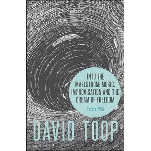 Into the Maelstrom: Music, Improvisation and the Dream of Fr