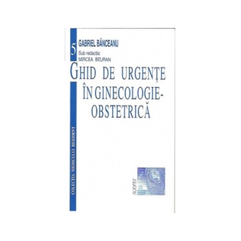 Ghid De Urgente În Ginecologie/Obstetrica, Sub Redactia Dr. Mircea Beuran Ghid De Urgente În Ginecologie/Obstetrica, Sub Redactia Dr. Mircea Beuran