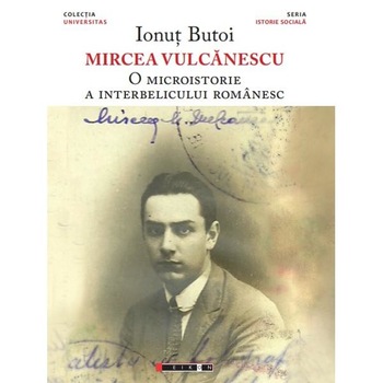 Mircea Vulcanescu. O microistorie a interbelicului romanesc - Ionut Butoi Mircea Vulcanescu. O microistorie a interbelicului romanesc - Ionut Butoi