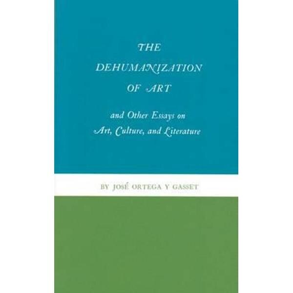 Dehumanization of Art and Other Essays on Art, Culture and L