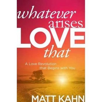 Whatever Arises, Love That Whatever Arises, Love That