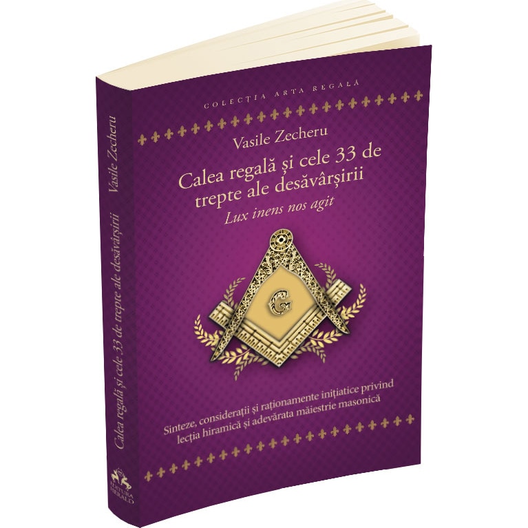 Calea regala si cele 33 de trepte ale desavarsirii. Lux inens nos agit, Vasile Zecheru