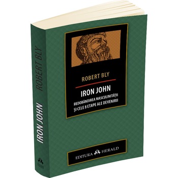Iron John. Redobandirea masculinitatii si cele 8 etape ale devenirii, Robert Bly Iron John. Redobandirea masculinitatii si cele 8 etape ale devenirii, Robert Bly