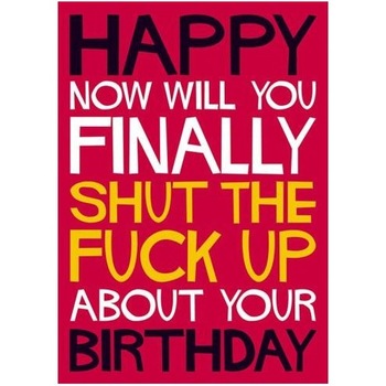 Felicitare - Shut the fuck up about your Birthday Felicitare - Shut the fuck up about your Birthday