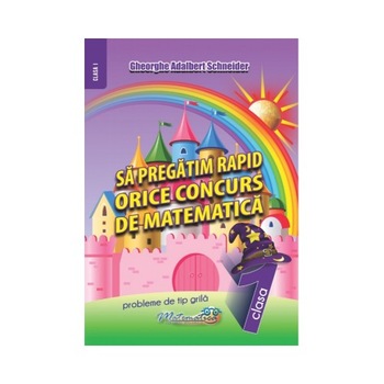 Sa pregatim rapid orice concurs de matematica (clasa I) Sa pregatim rapid orice concurs de matematica (clasa I)