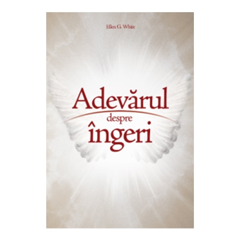 Adevarul despre ingeri. Editia a II a - Ellen G. White