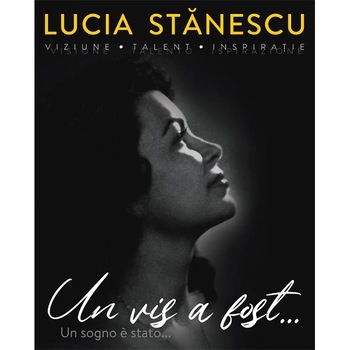 Lucia Stanescu. Viziune. Talent. Inspiratie. Un vis a fost.... Un sogno e stato Lucia Stanescu. Viziune. Talent. Inspiratie. Un vis a fost.... Un sogno e stato
