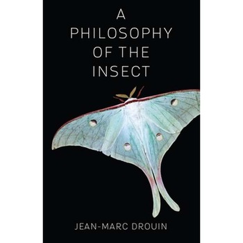 A Philosophy of the Insect de Jean/-/marc Drouin A Philosophy of the Insect de Jean/-/marc Drouin