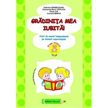 Gradinita mea iubita! 4-5 ani grupa mijlocie ed.2021 - gabriela berbeceanu Gradinita mea iubita! 4-5 ani grupa mijlocie ed.2021 - gabriela berbeceanu