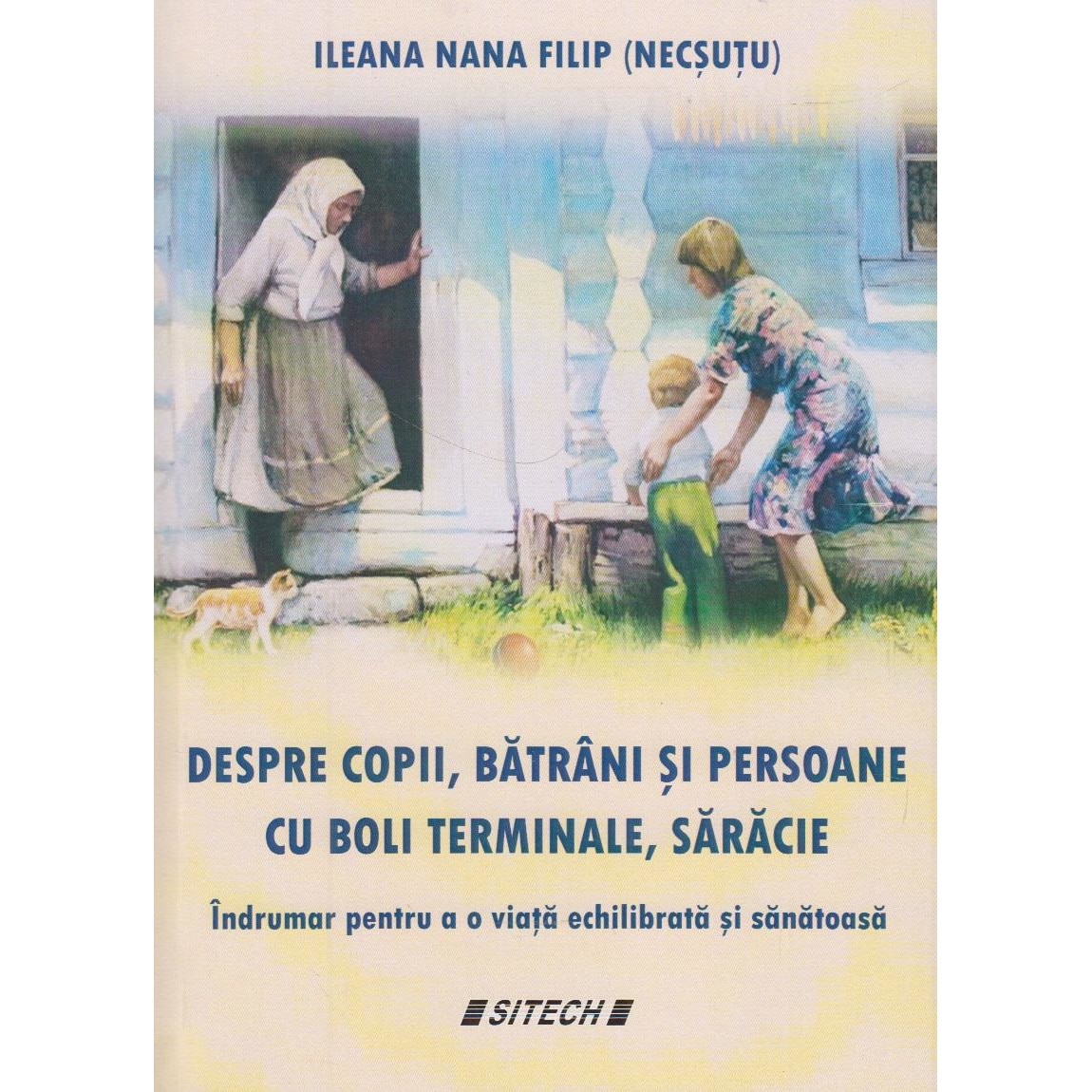 Despre copii, batrani si persoane cu boli terminale, saracie. Indrumar pentru o viata echilibrata si sanatoasa, Ileana Nana Filip