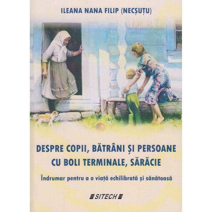 Despre copii, batrani si persoane cu boli terminale, saracie. Indrumar pentru o viata echilibrata si sanatoasa, Ileana Nana Filip