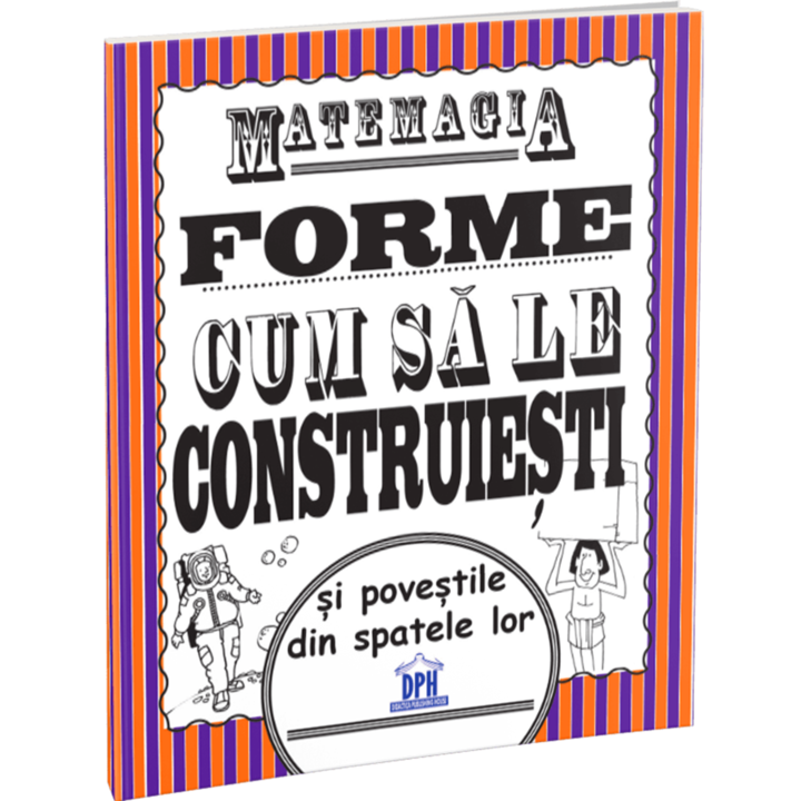 Matemagia. Forme. Cum sa le construiesti si povestile din spatele lor, Steve Way, Felicia Law