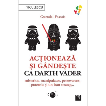 Actioneaza si gandeste ca Darth Vader. Misterios, manipulator, perseverent, puternic si un bun strateg, Gwendal Fossois Actioneaza si gandeste ca Darth Vader. Misterios, manipulator, perseverent, puternic si un bun strateg, Gwendal Fossois