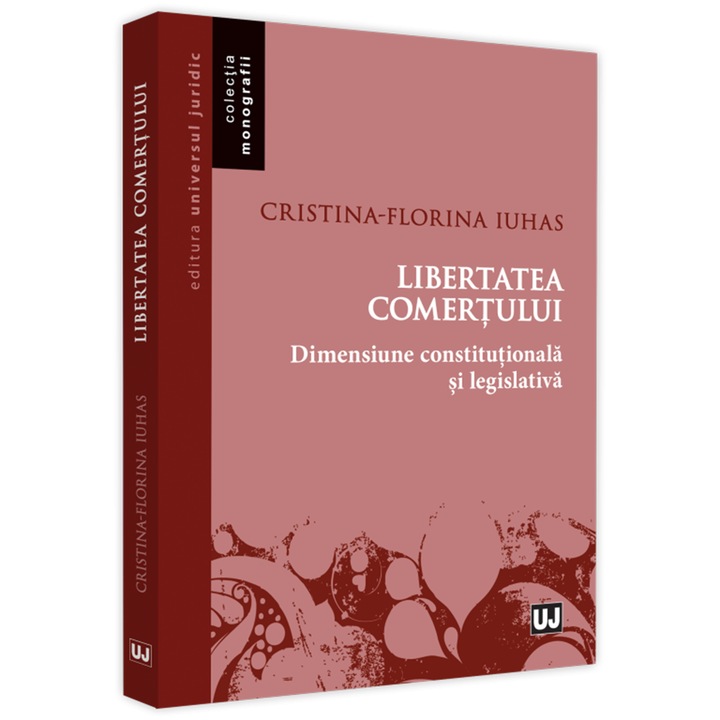 Libertatea comertului. Dimensiune constitutionala si legislativa, Cristina-Florina Iuhas