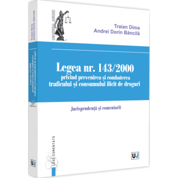 Legea nr. 143/2000 privind prevenirea si combaterea traficului si consumului ilicit de droguri. Jurisprundenta si comentarii, Traian Dima, Andrei-Dorin Bancila Legea nr. 143/2000 privind prevenirea si combaterea traficului si consumului ilicit de droguri. Jurisprundenta si comentarii, Traian Dima, Andrei-Dorin Bancila