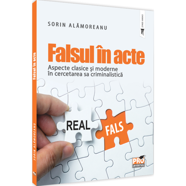 Falsul in acte. Aspecte clasice si moderne in cercetarea sa criminalistica, Sorin Alamoreanu