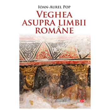 Veghea asupra Limbii Romane. Volumul 220, Ioan-Aurel Pop Vol 220 Veghea asupra Limbii Romane. Volumul 220, Ioan-Aurel Pop Vol 220