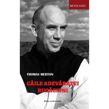 Caile adevaratei rugaciuni - Thomas Merton Caile adevaratei rugaciuni - Thomas Merton