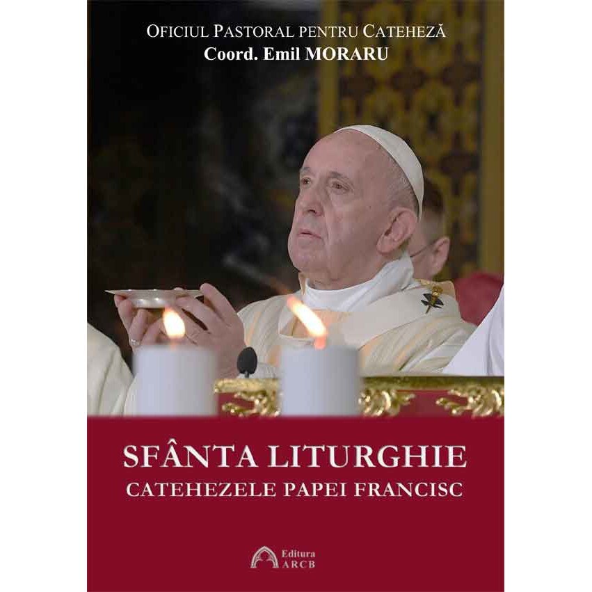 Sfanta Liturghie: Catehezele Papei Francisc - Emil Moraru