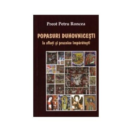 Popasuri duhovnicesti la sfinti si praznice imparatesti, Preot Petru Roncea