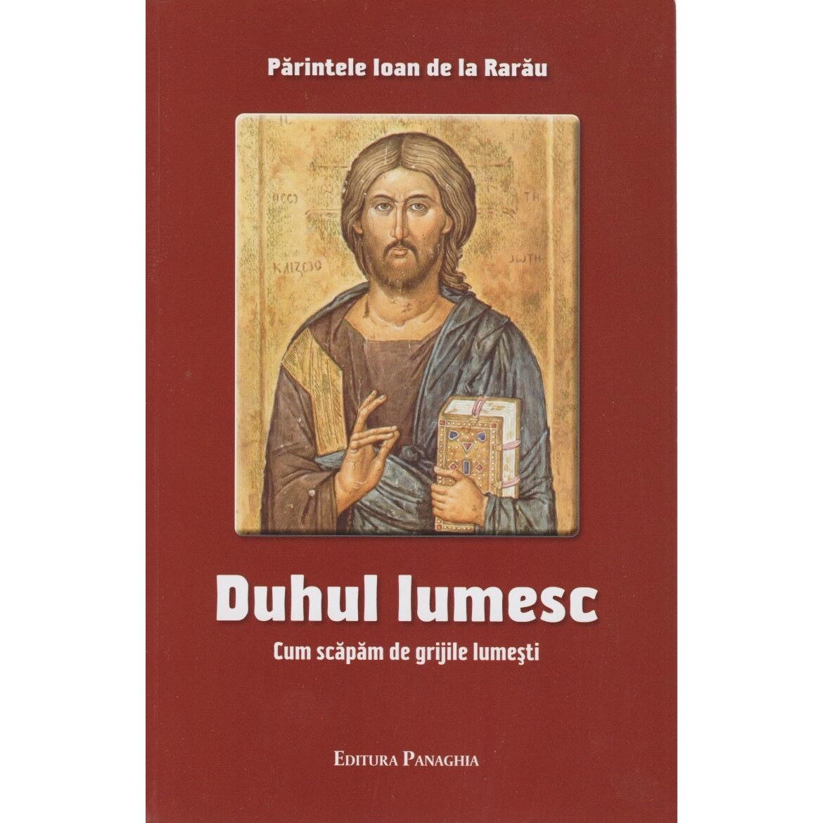 Duhul lumesc. Cum scapam de grijile lumesti, Parintele Ioan de la Rarau