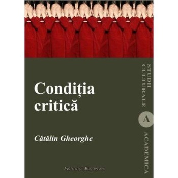 Conditia critica - Studiile vizuale in critica culturala, critica de arta si arta critica, Catalin Gheorghe Conditia critica - Studiile vizuale in critica culturala, critica de arta si arta critica, Catalin Gheorghe