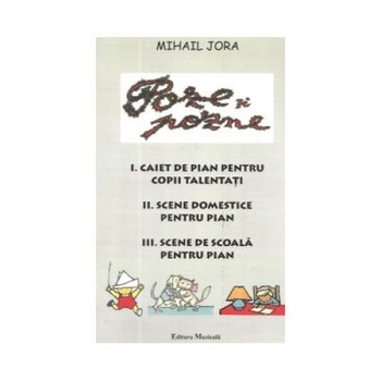 Poze si pozne - Caietul 1, 2, 3 (pentru pian), Mihail Jora Poze si pozne - Caietul 1, 2, 3 (pentru pian), Mihail Jora
