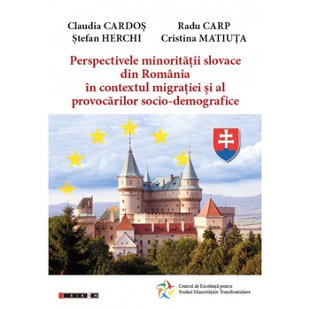 Perspectivele minoritatii slovace din Romania in contextul migratiei si al provocarilor socio-demografice - Claudia CardosRadu CarpStefan HerchiCristina Matiuta, ed 2020 Perspectivele minoritatii slovace din Romania in contextul migratiei si al provocarilor socio-demografice - Claudia CardosRadu CarpStefan HerchiCristina Matiuta, ed 2020