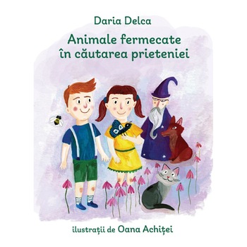 Animale fermecate in cautarea prieteniei - Daria Delca, ed 2021 Animale fermecate in cautarea prieteniei - Daria Delca, ed 2021