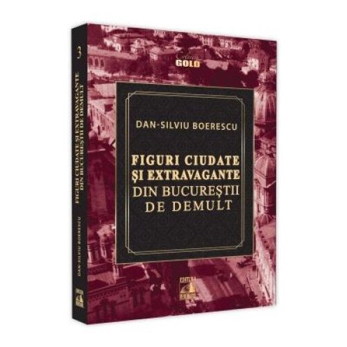 Figuri ciudate si extravagante din Bucurestii de demult, Dan-Silviu Boerescu
