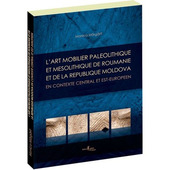 L'art mobilier paleolithique et mesolithique de Roumanie et de la Republique Moldova, Monica Margarit L'art mobilier paleolithique et mesolithique de Roumanie et de la Republique Moldova, Monica Margarit