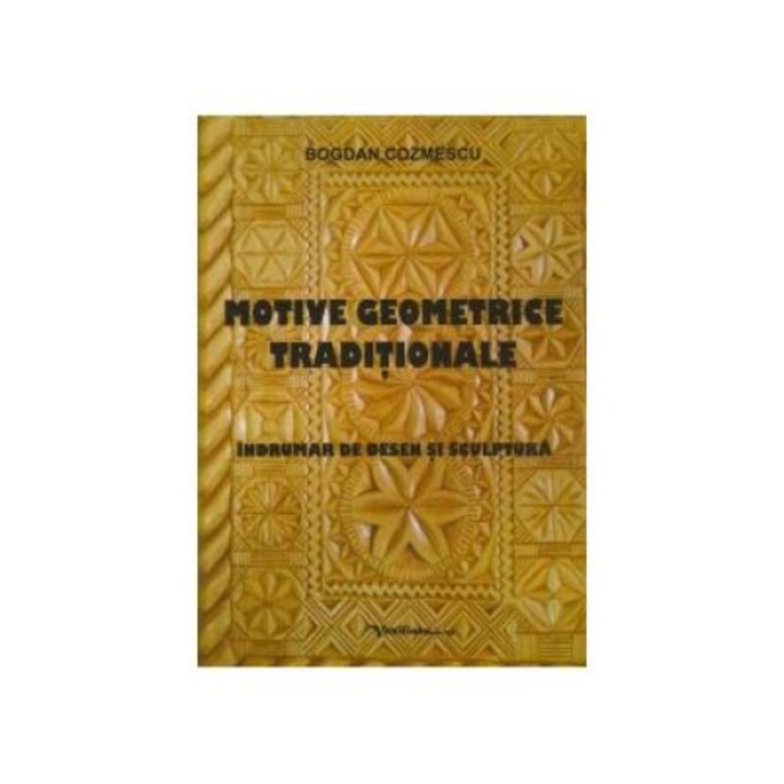 Motive geometrice traditionale - indrumar de desen si sculptura, Bogdan Cozmescu