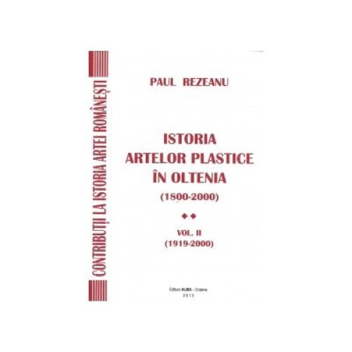 Istoria artelor plastice in Oltenia (1800-2000).Vol.II (1919-2000), Paul Rezeanu