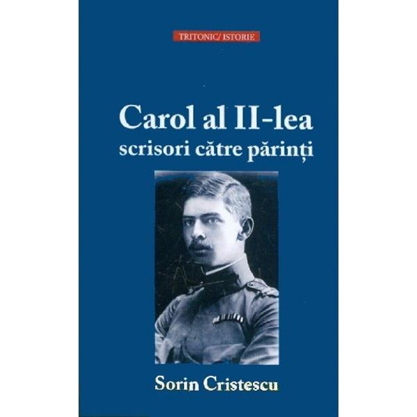 Carol al II-lea. Scrisori catre parinti - Sorin Cristescu