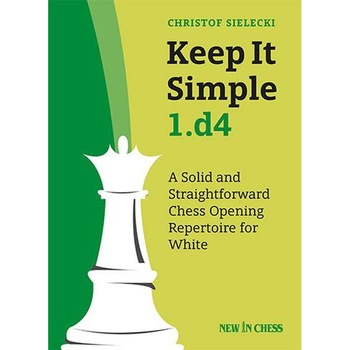 Keep It Simple 1.d4 - Christof Sielecki Keep It Simple 1.d4 - Christof Sielecki