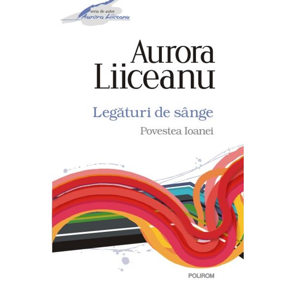 Legaturi de sange. Povestea Ioanei - Aurora Liiceanu