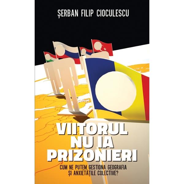 Viitorul nu ia prizonieri - Serban Filip Cioculescu