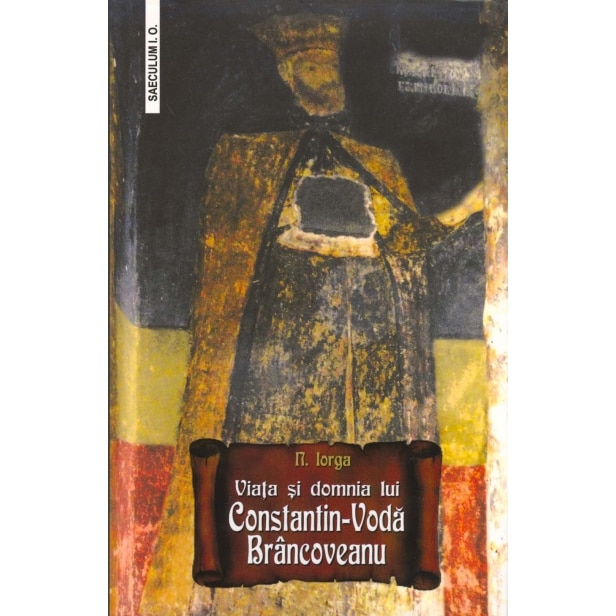 Viata si domnia lui Constantin - Voda Brancoveanu - Nicolae Iorga