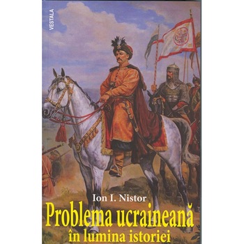 Problema ucraineana in lumina istoriei - Ion I. Nistor Problema ucraineana in lumina istoriei - Ion I. Nistor