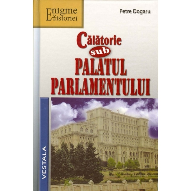 Calatorie sub palatul parlamentului - Petre Dogarua