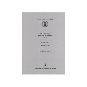 Dictionarul limbii romane. Tomul III, literele J, K, Q Dictionarul limbii romane. Tomul III, literele J, K, Q
